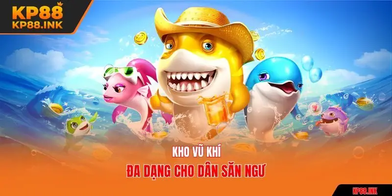 Kho vũ khí đa dạng cho dân săn ngư