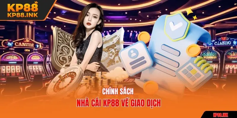 Chính sách nhà cái KP88 về giao dịch