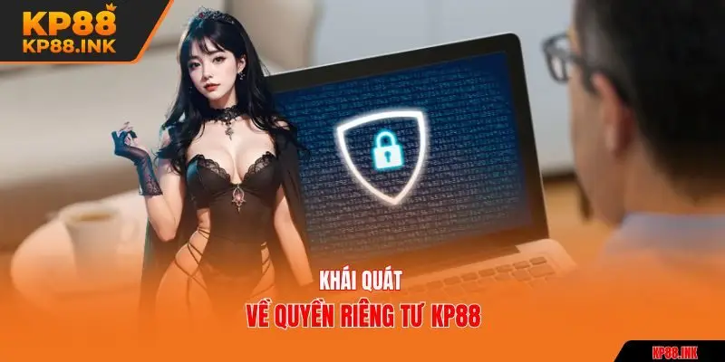 Khái quát về quyền riêng tư KP88