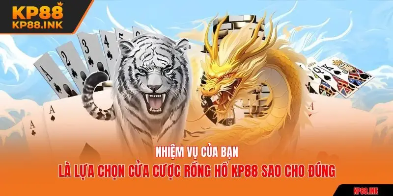 Nhiệm vụ của bạn là lựa chọn cửa cược rồng hổ KP88 sao cho đúng